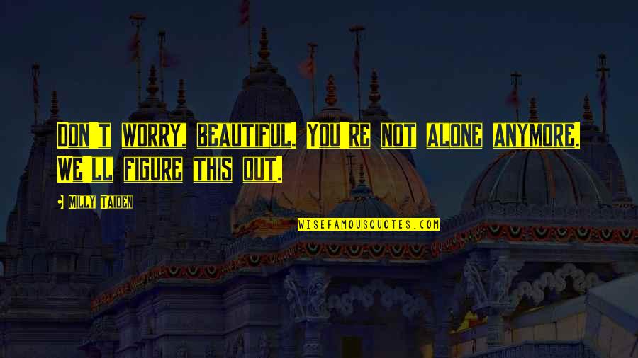Aardbol Quotes By Milly Taiden: Don't worry, beautiful. You're not alone anymore. We'll