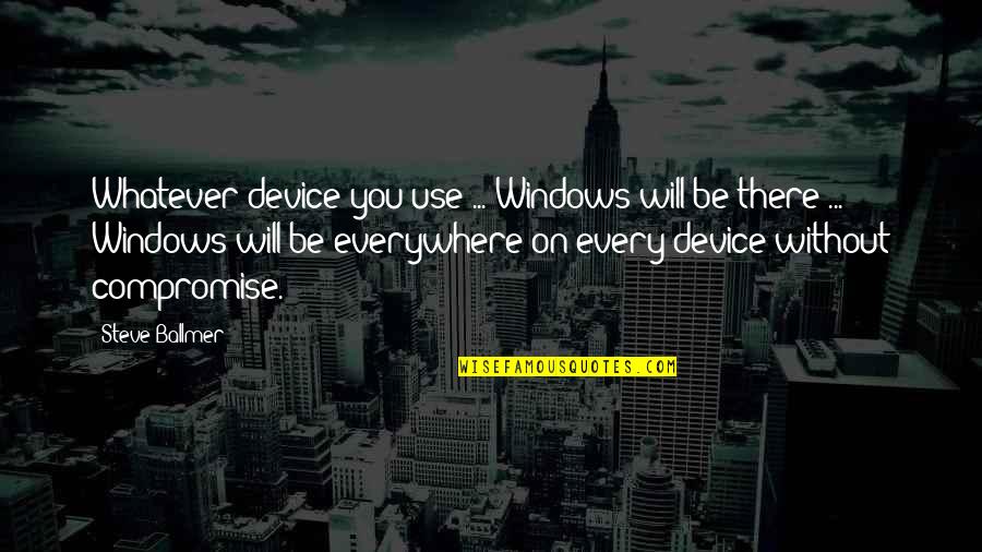 Aarde Quotes By Steve Ballmer: Whatever device you use ... Windows will be