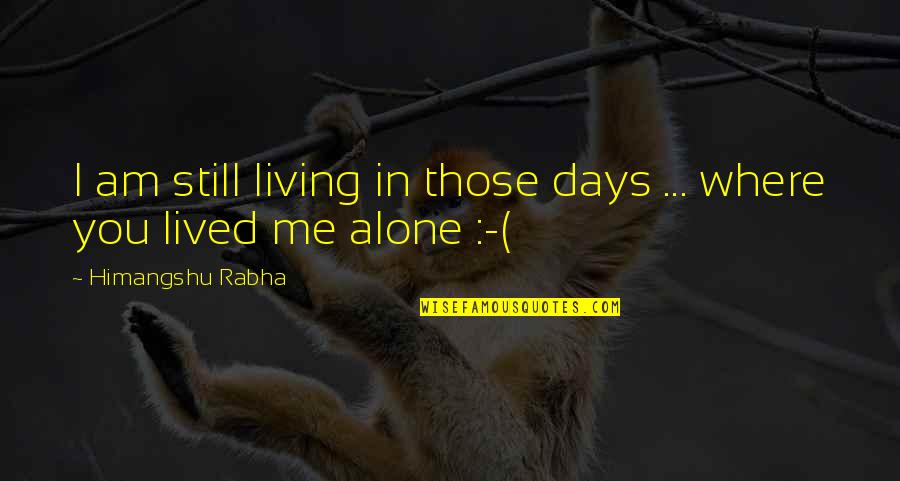 Aarde Tekening Quotes By Himangshu Rabha: I am still living in those days ...