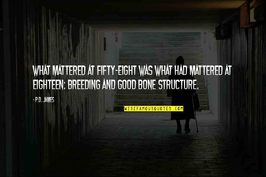 Aarden Potten Quotes By P.D. James: What mattered at fifty-eight was what had mattered Aarden Potten Quotes By P.D. James: What mattered at fifty-eight was what had mattered