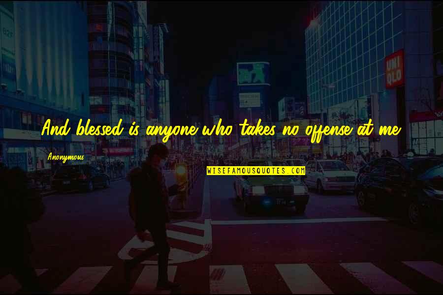 Aardewerk Quotes By Anonymous: And blessed is anyone who takes no offense