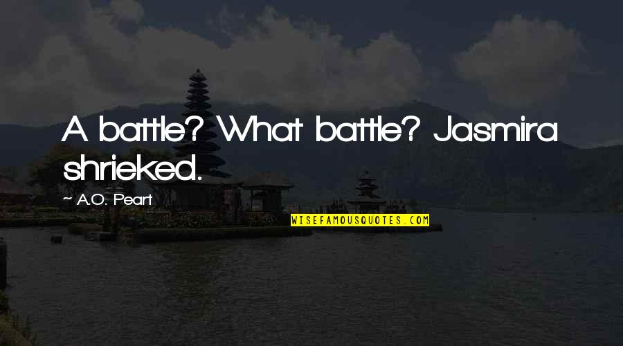 Aardig Betekenis Quotes By A.O. Peart: A battle? What battle? Jasmira shrieked.