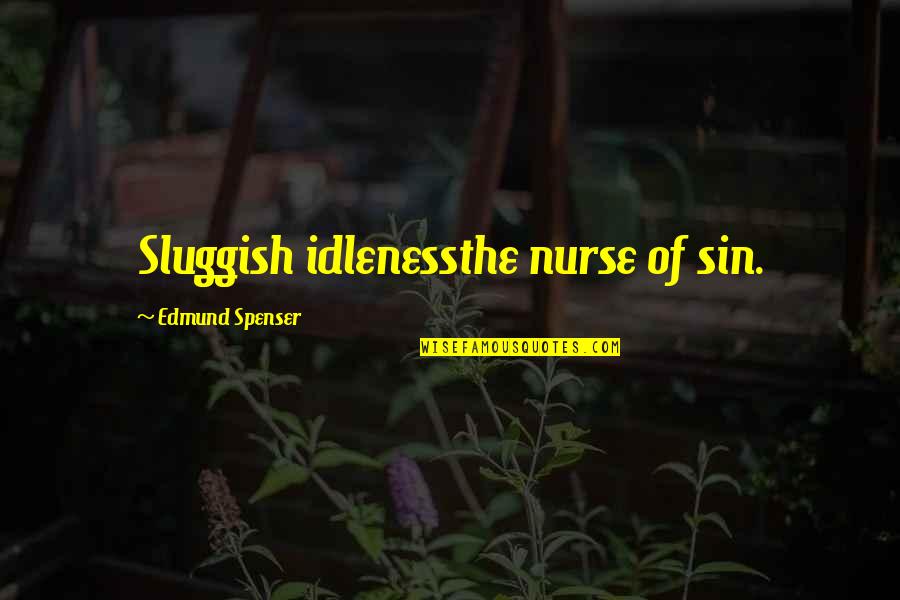 Aardse Jaren Quotes By Edmund Spenser: Sluggish idlenessthe nurse of sin. Aardse Jaren Quotes By Edmund Spenser: Sluggish idlenessthe nurse of sin.