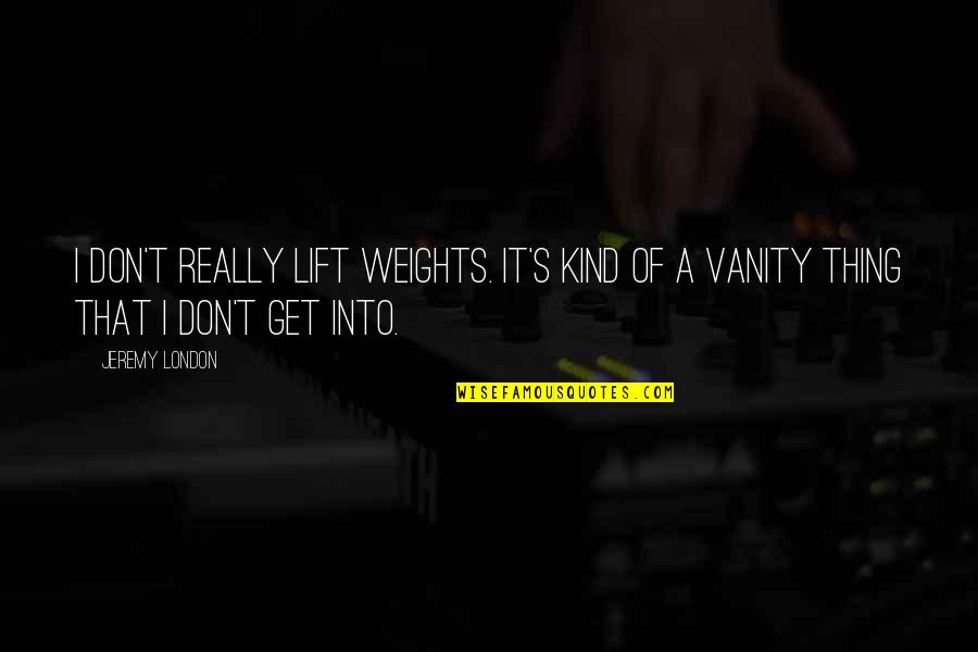 Aardse Jaren Quotes By Jeremy London: I don't really lift weights. It's kind of