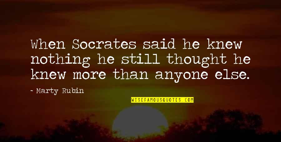 Aarghaarghaaaargh Quotes By Marty Rubin: When Socrates said he knew nothing he still