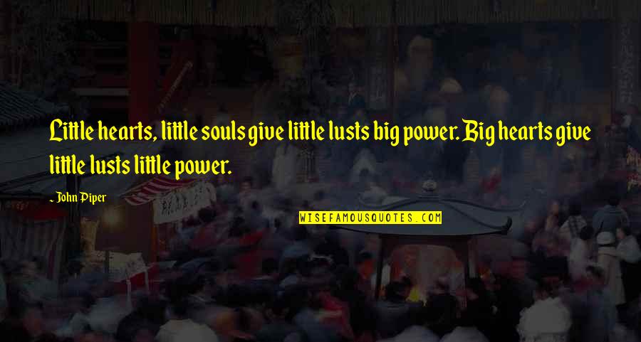 Aarika Lee Quotes By John Piper: Little hearts, little souls give little lusts big