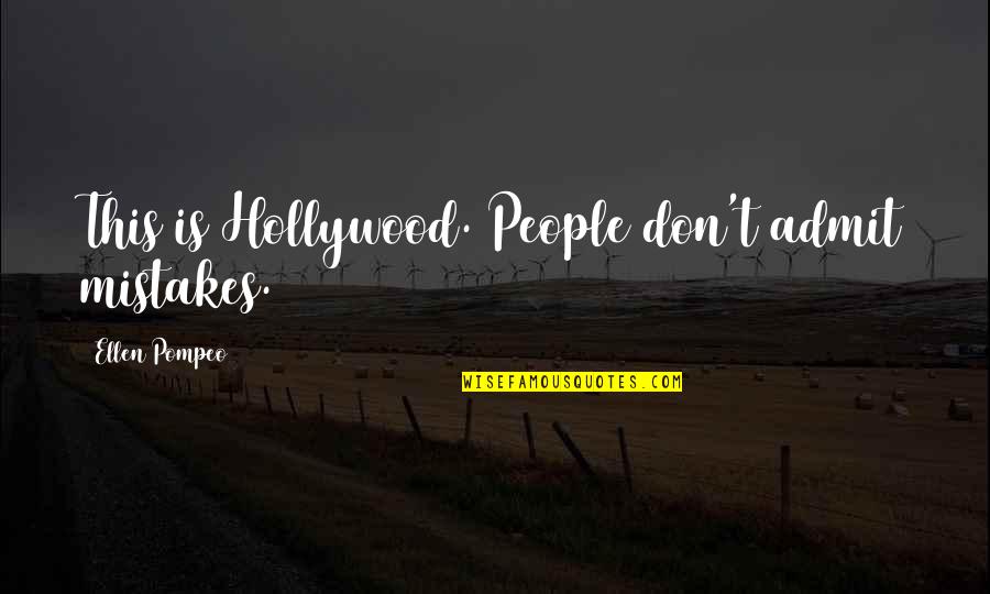 Aarikas Quotes By Ellen Pompeo: This is Hollywood. People don't admit mistakes. Aarikas Quotes By Ellen Pompeo: This is Hollywood. People don't admit mistakes.