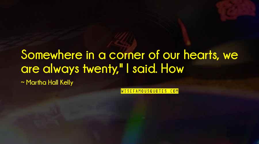 Aarikas Quotes By Martha Hall Kelly: Somewhere in a corner of our hearts, we Aarikas Quotes By Martha Hall Kelly: Somewhere in a corner of our hearts, we