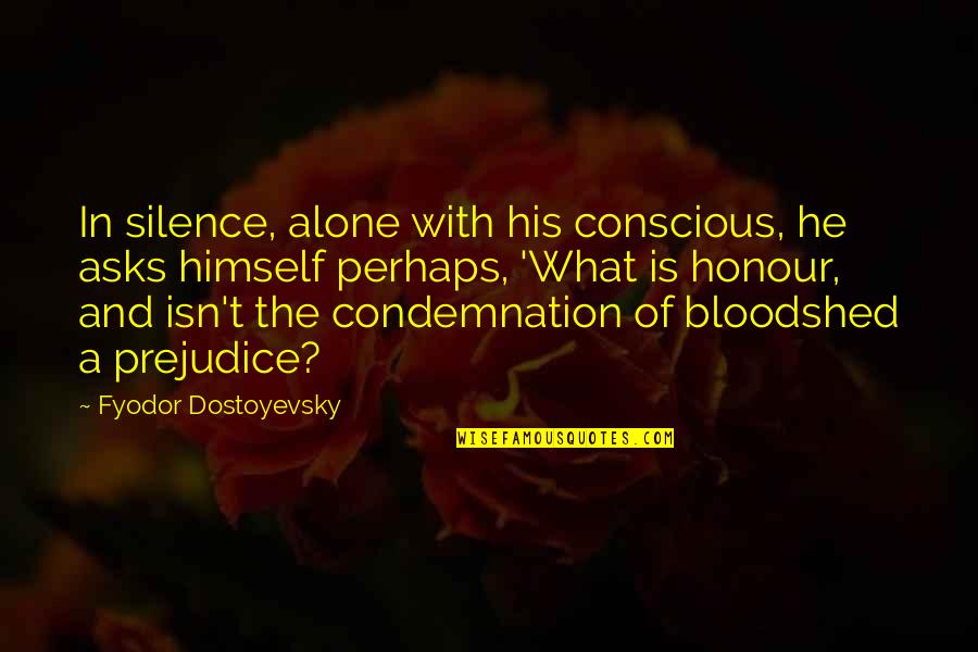 Aarkenya Quotes By Fyodor Dostoyevsky: In silence, alone with his conscious, he asks Aarkenya Quotes By Fyodor Dostoyevsky: In silence, alone with his conscious, he asks