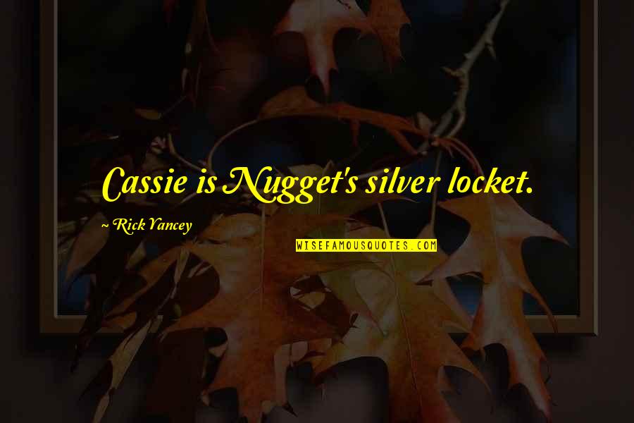 Aarni Wood Quotes By Rick Yancey: Cassie is Nugget's silver locket. Aarni Wood Quotes By Rick Yancey: Cassie is Nugget's silver locket.
