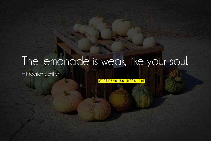 Aarnio Quotes By Friedrich Schiller: The lemonade is weak, like your soul.