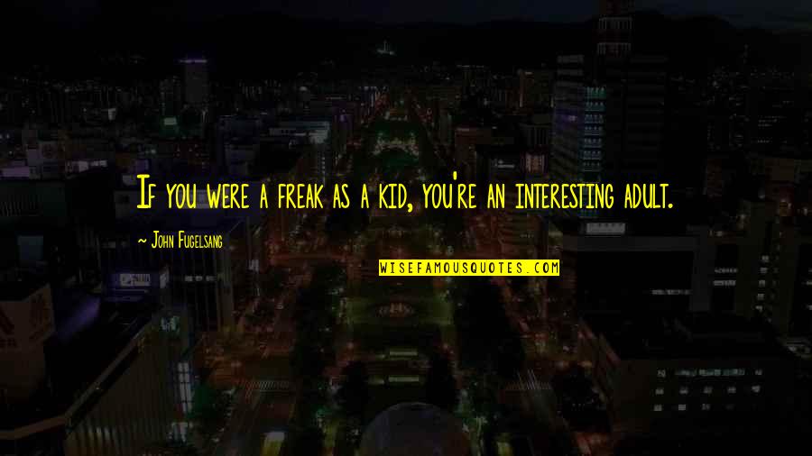 Aaro Quotes By John Fugelsang: If you were a freak as a kid,