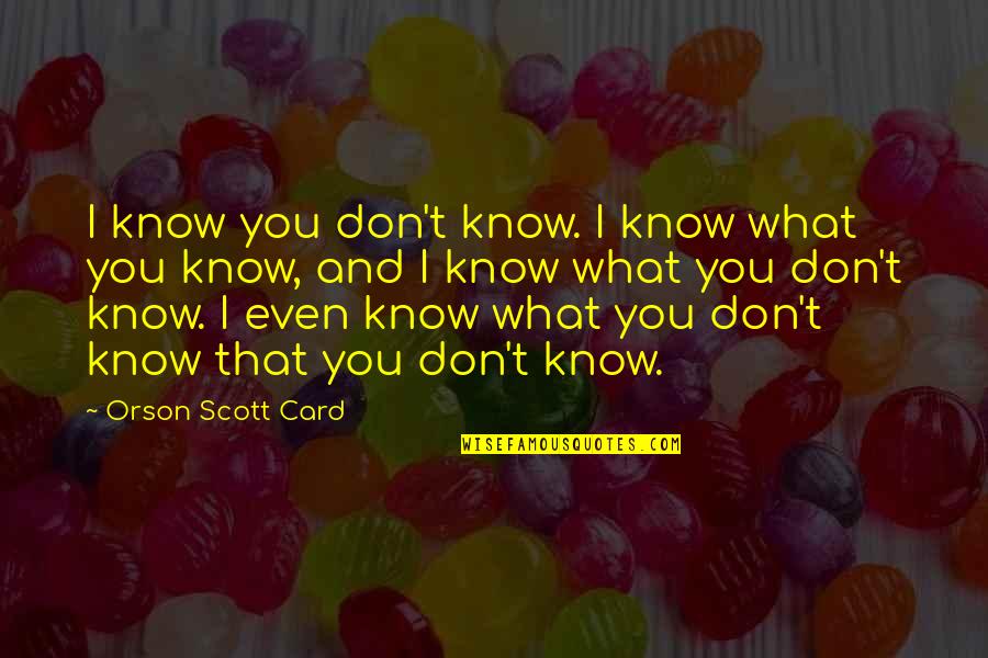 Aaro Quotes By Orson Scott Card: I know you don't know. I know what