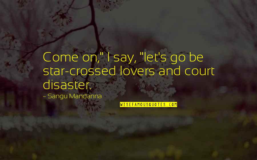 Aaro Quotes By Sangu Mandanna: Come on," I say, "let's go be star-crossed