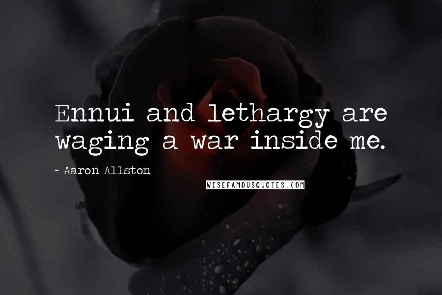 Aaron Allston quotes: Ennui and lethargy are waging a war inside me.