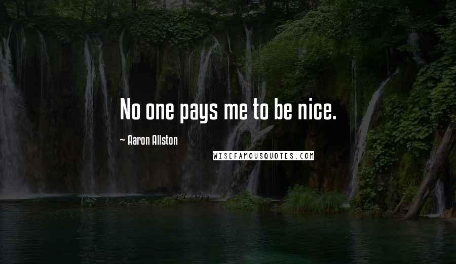 Aaron Allston quotes: No one pays me to be nice.