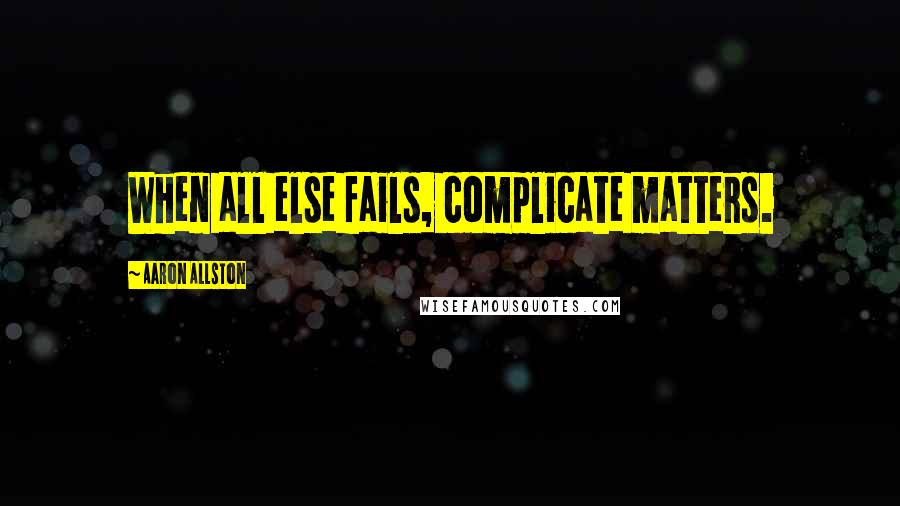 Aaron Allston quotes: When all else fails, complicate matters.
