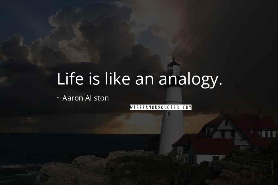 Aaron Allston quotes: Life is like an analogy.