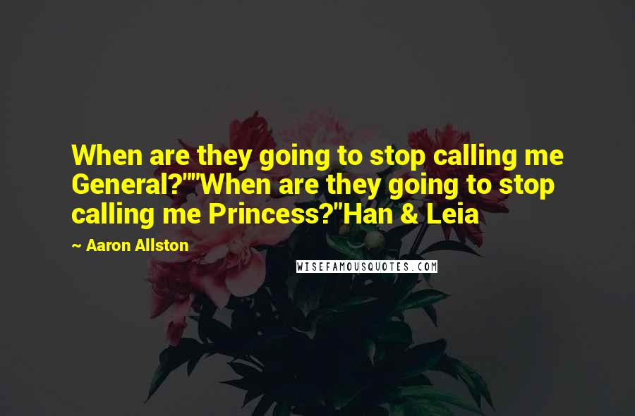 Aaron Allston quotes: When are they going to stop calling me General?""When are they going to stop calling me Princess?"Han & Leia