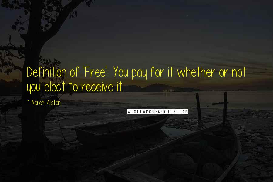Aaron Allston quotes: Definition of 'Free': You pay for it whether or not you elect to receive it.