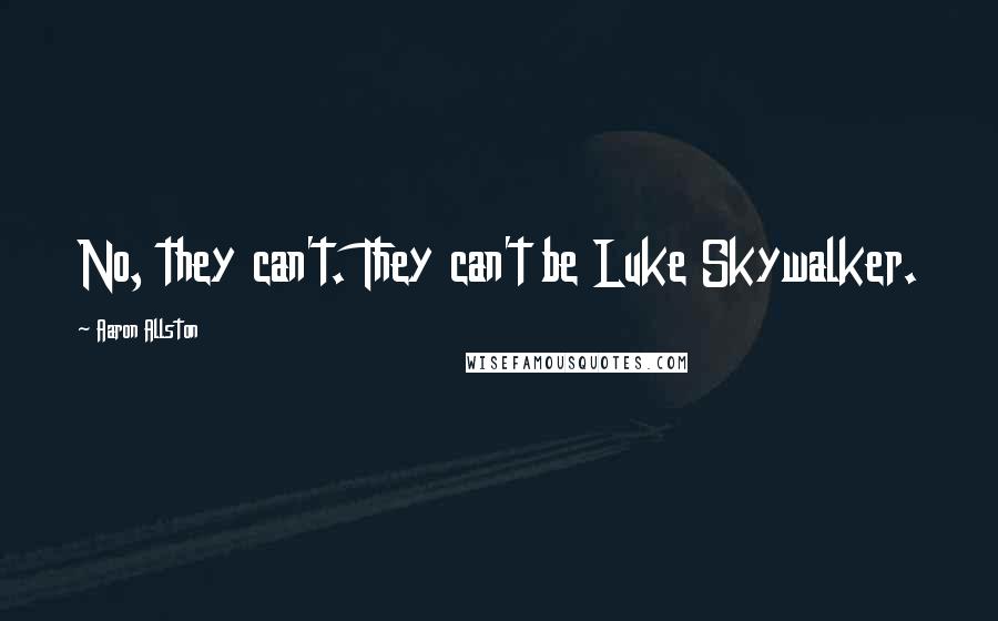 Aaron Allston quotes: No, they can't. They can't be Luke Skywalker.