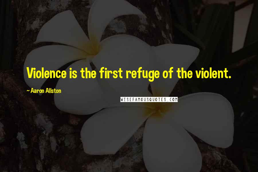 Aaron Allston quotes: Violence is the first refuge of the violent.