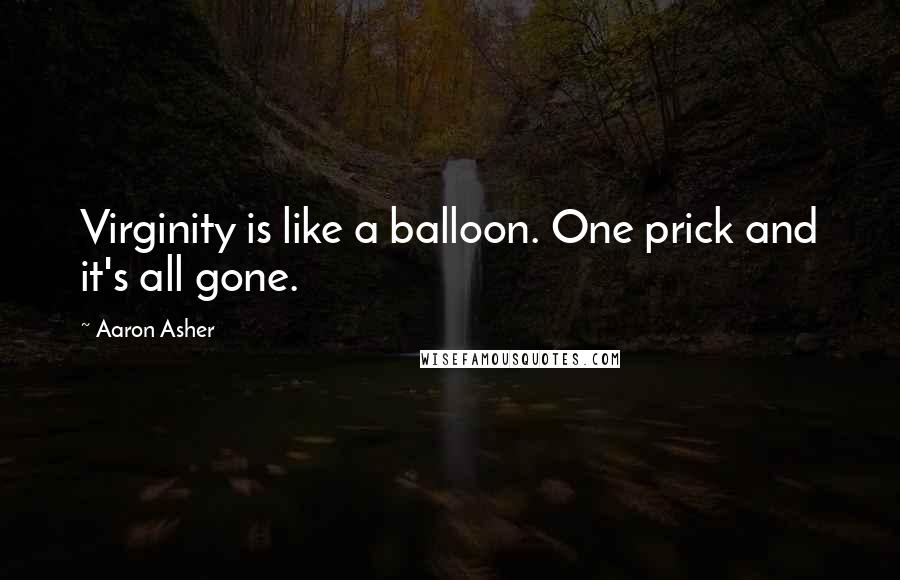 Aaron Asher quotes: Virginity is like a balloon. One prick and it's all gone.