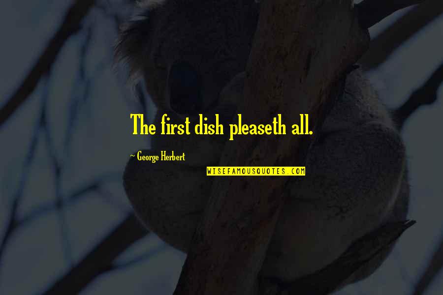 Aaron Beck Cognitive Therapy Quotes By George Herbert: The first dish pleaseth all.