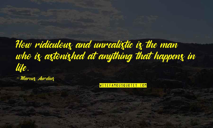 Aaron Beck Famous Quotes By Marcus Aurelius: How ridiculous and unrealistic is the man who Aaron Beck Famous Quotes By Marcus Aurelius: How ridiculous and unrealistic is the man who