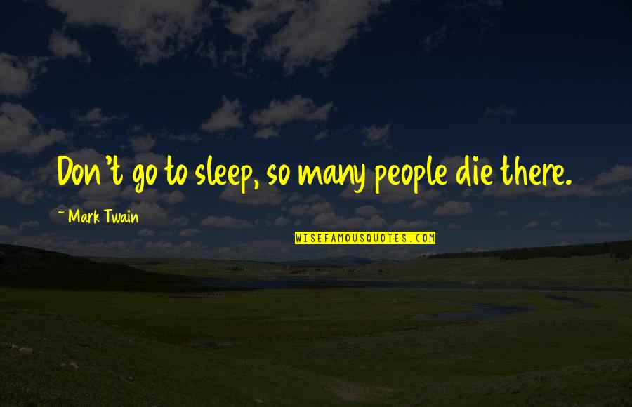 Aaron Beck Famous Quotes By Mark Twain: Don't go to sleep, so many people die Aaron Beck Famous Quotes By Mark Twain: Don't go to sleep, so many people die