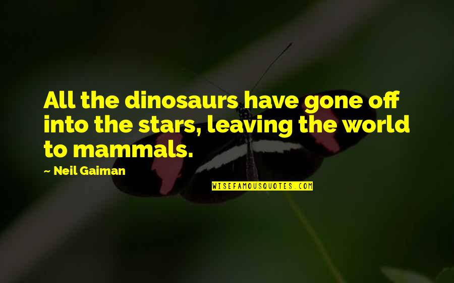 Aaron Beck Quote Quotes By Neil Gaiman: All the dinosaurs have gone off into the