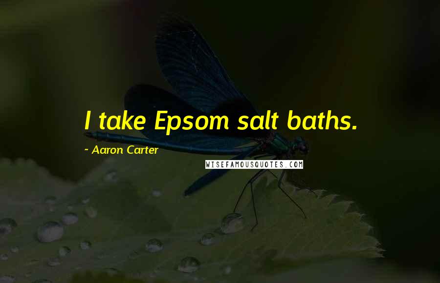 Aaron Carter quotes: I take Epsom salt baths.
