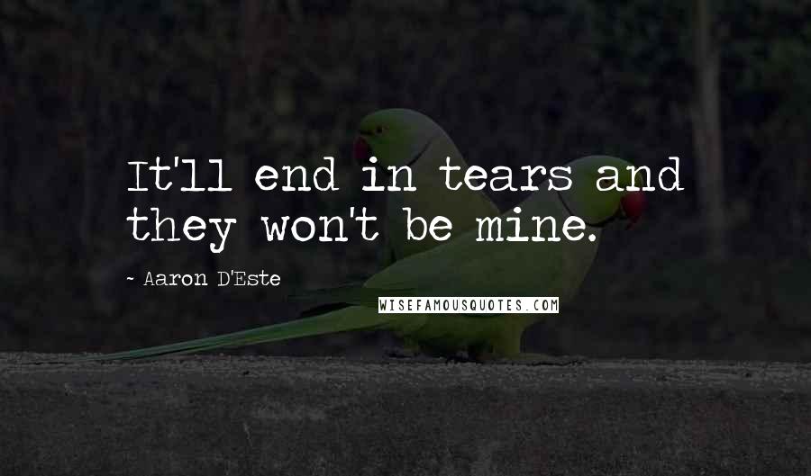 Aaron D'Este quotes: It'll end in tears and they won't be mine.