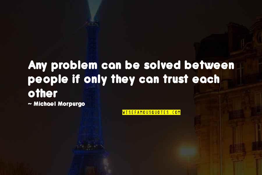 Aaron Douglas Famous Quotes By Michael Morpurgo: Any problem can be solved between people if