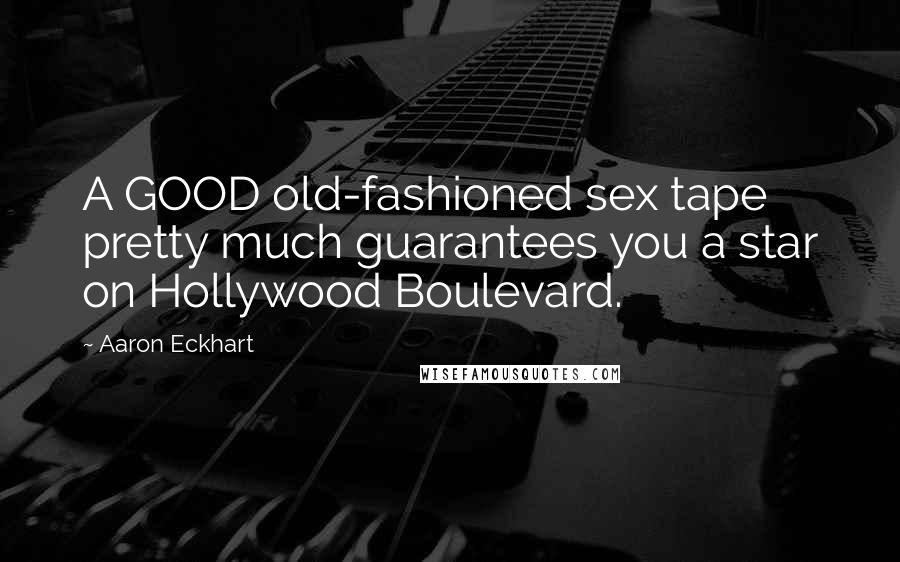 Aaron Eckhart quotes: A GOOD old-fashioned sex tape pretty much guarantees you a star on Hollywood Boulevard.