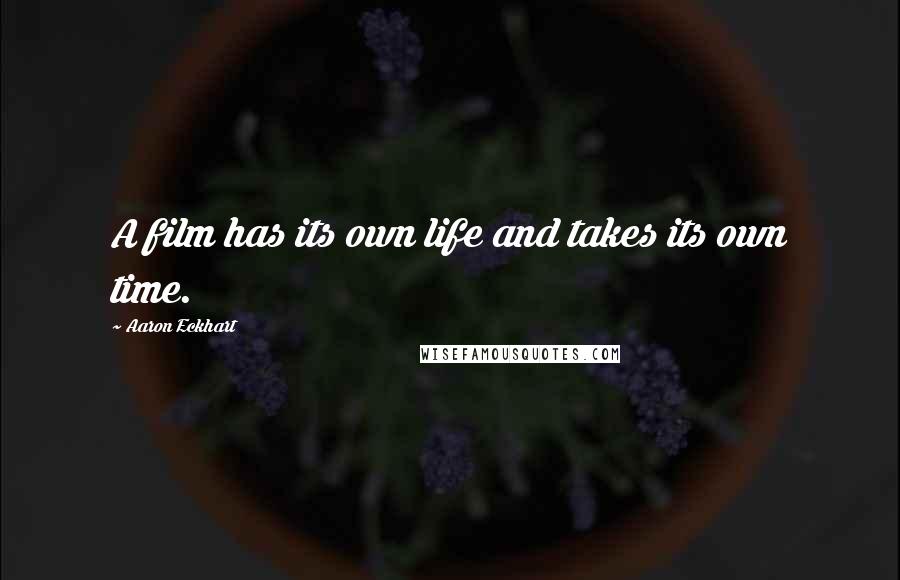 Aaron Eckhart quotes: A film has its own life and takes its own time.