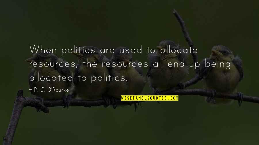 Aaron Fotheringham Quotes By P. J. O'Rourke: When politics are used to allocate resources, the