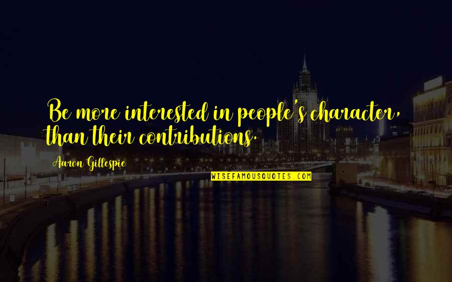Aaron Gillespie Quotes By Aaron Gillespie: Be more interested in people's character, than their