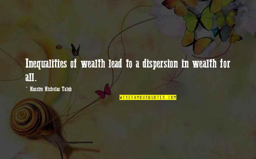 Aaron Goodwin Quotes By Nassim Nicholas Taleb: Inequalities of wealth lead to a dispersion in