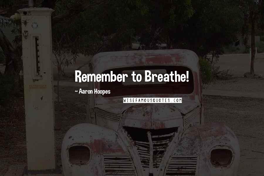 Aaron Hoopes quotes: Remember to Breathe!