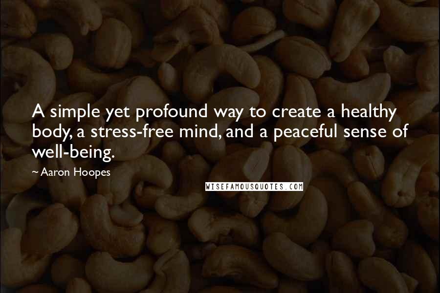 Aaron Hoopes quotes: A simple yet profound way to create a healthy body, a stress-free mind, and a peaceful sense of well-being.