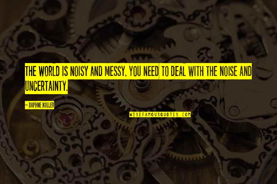 Aaron Hotchner Quotes By Daphne Koller: The world is noisy and messy. You need