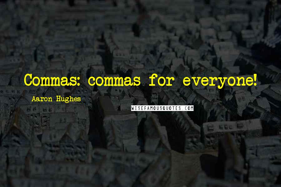 Aaron Hughes quotes: Commas: commas for everyone!