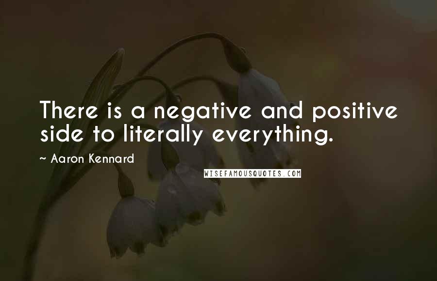 Aaron Kennard quotes: There is a negative and positive side to literally everything.