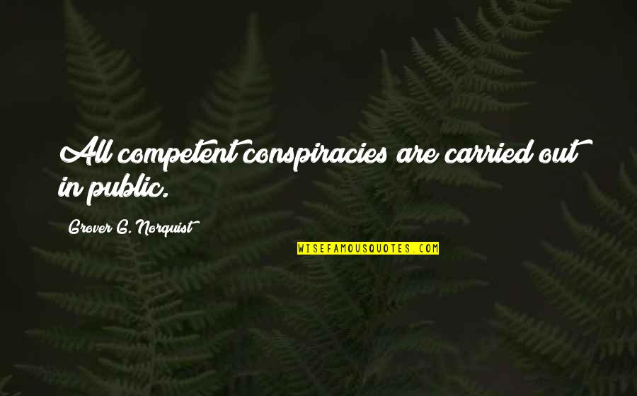Aaron Kilbourn Quotes By Grover G. Norquist: All competent conspiracies are carried out in public. Aaron Kilbourn Quotes By Grover G. Norquist: All competent conspiracies are carried out in public.