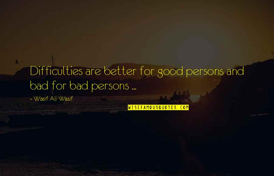 Aaron Kilbourn Quotes By Wasif Ali Wasif: Difficulties are better for good persons and bad Aaron Kilbourn Quotes By Wasif Ali Wasif: Difficulties are better for good persons and bad