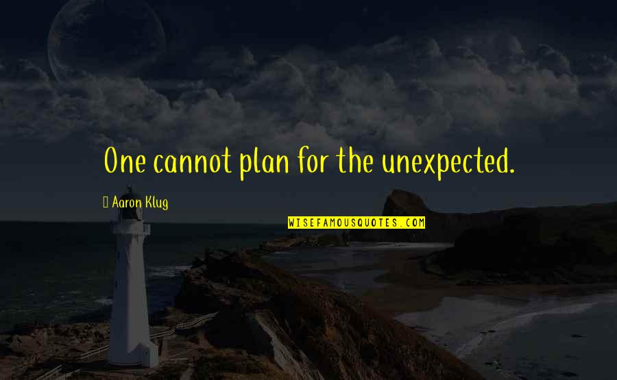 Aaron Klug Quotes By Aaron Klug: One cannot plan for the unexpected.