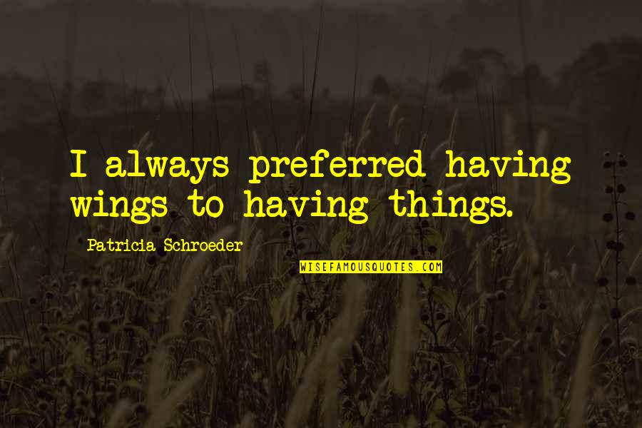 Aaron Klug Quotes By Patricia Schroeder: I always preferred having wings to having things.