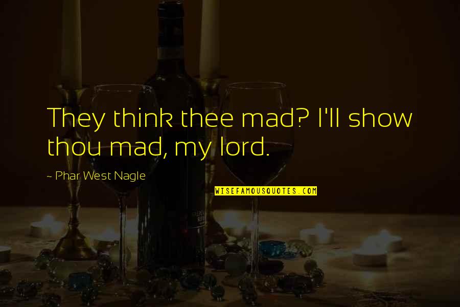 Aaron Klug Quotes By Phar West Nagle: They think thee mad? I'll show thou mad,