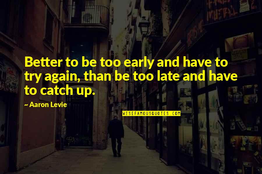 Aaron Levie Quotes By Aaron Levie: Better to be too early and have to